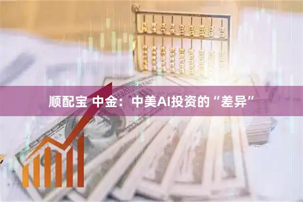 顺配宝 中金：中美AI投资的“差异”