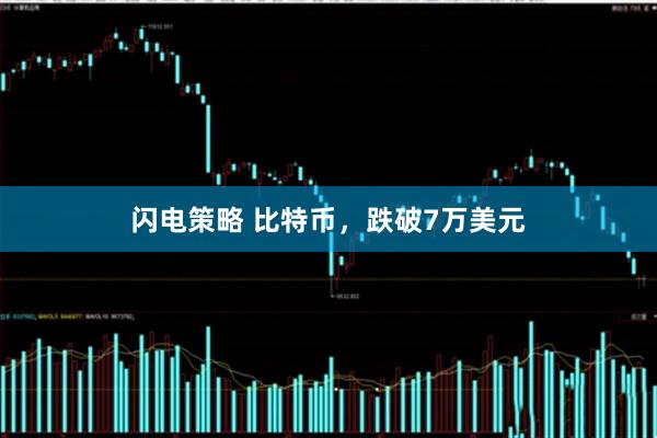 闪电策略 比特币，跌破7万美元