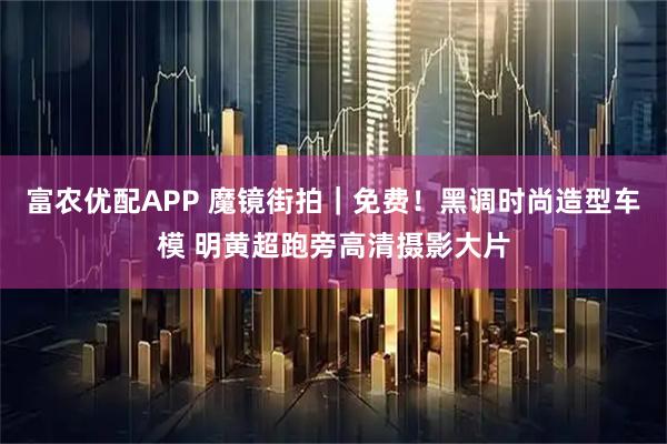 富农优配APP 魔镜街拍|免费!黑调时尚造型车模 明黄超跑旁高清摄影大片