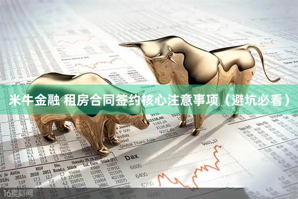 米牛金融 租房合同签约核心注意事项(避坑必看)