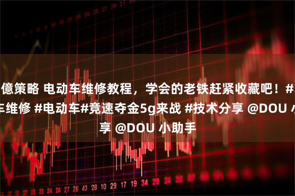 億策略 电动车维修教程，学会的老铁赶紧收藏吧！#电动车维修 #电动车#竞速夺金5g来战 #技术分享 @DOU 小助手